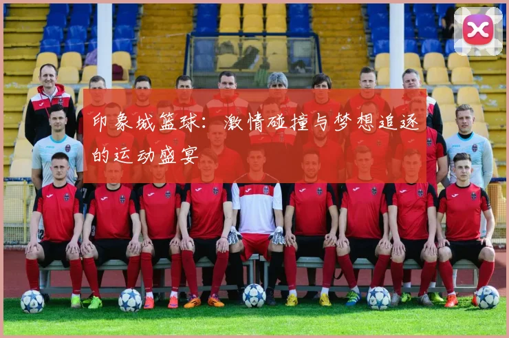 印象城篮球：激情碰撞与梦想追逐的运动盛宴