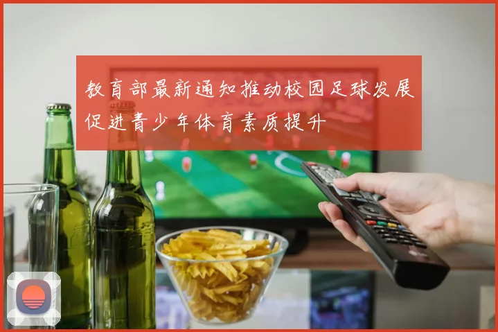 教育部最新通知推动校园足球发展促进青少年体育素质提升